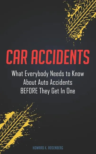 Car Accidents: What Everybody Needs to Know About Auto Accidents BEFORE They Get In One - Paperback