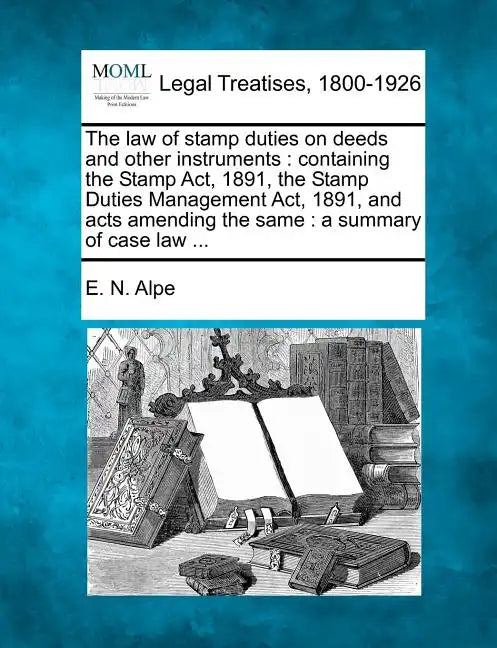 The Law of Stamp Duties on Deeds and Other Instruments: Containing the Stamp ACT, 1891, the Stamp Duties Management ACT, 1891, and Acts Amending the S - Paperback