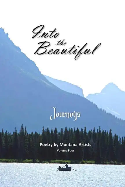 Into the Beautiful: Journeys: Poetry by Montana Artists - Paperback