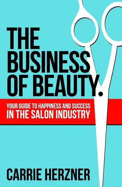 The Business of Beauty: Your Guide to Happiness and Success in the Salon Industry - Paperback
