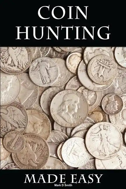 Coin Hunting Made Easy: Finding Silver, Gold and Other Rare Valuable Coins for Profit and Fun - Paperback