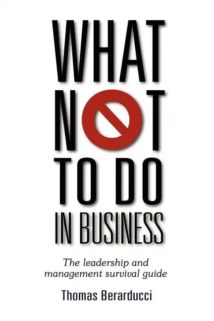 What Not to Do in Business - The Leadership and Management Survival Guide - Paperback
