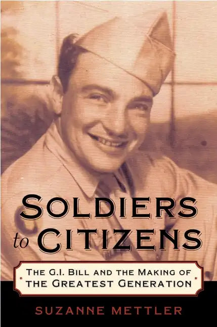 Soldiers to Citizens: The G.I. Bill and the Making of the Greatest Generation - Paperback