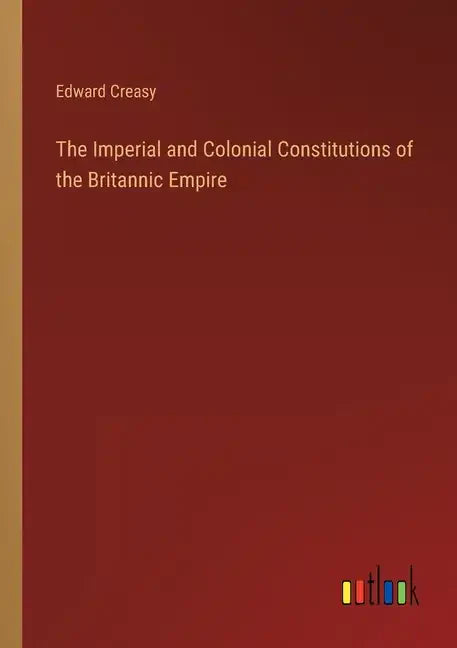 The Imperial and Colonial Constitutions of the Britannic Empire - Paperback