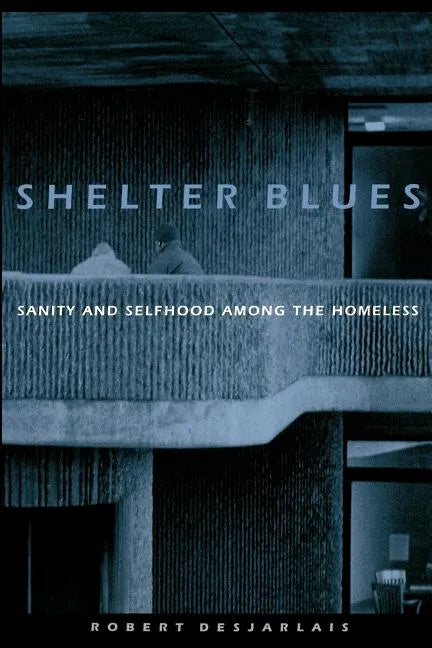 Shelter Blues: Sanity and Selfhood Among the Homeless - Paperback