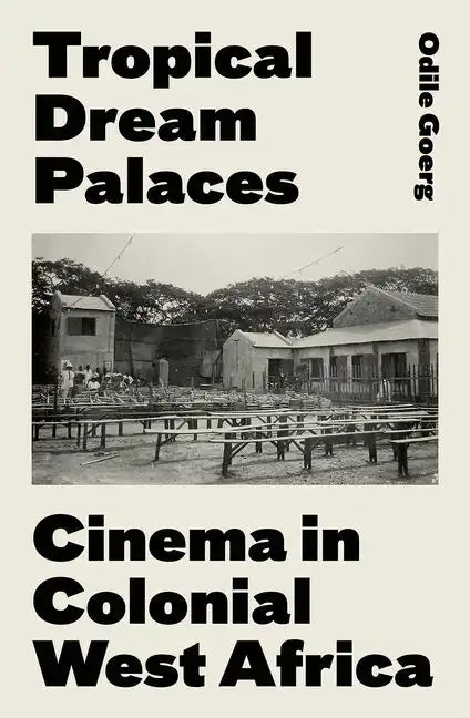 Tropical Dream Palaces: Cinema in Colonial West Africa - Hardcover