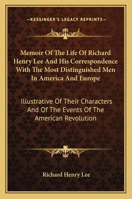 Memoir of the Life of Richard Henry Lee and His Correspondence with the Most Distinguished Men in America and Europe: Illustrative of Their Characters - Paperback