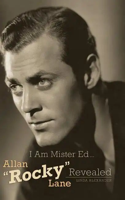 I Am Mister Ed...Allan "Rocky" Lane Revealed (Hardback) - Hardcover
