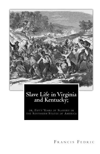 Slave Life in Virginia and Kentucky;: or, Fifty Years of Slavery in the Southern States of America - Paperback