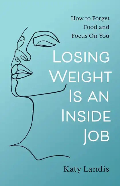 Losing Weight Is an Inside Job: How to Forget Food and Focus On You - Paperback