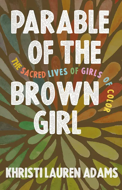 Parable of the Brown Girl: The Sacred Lives of Girls of Color - Paperback