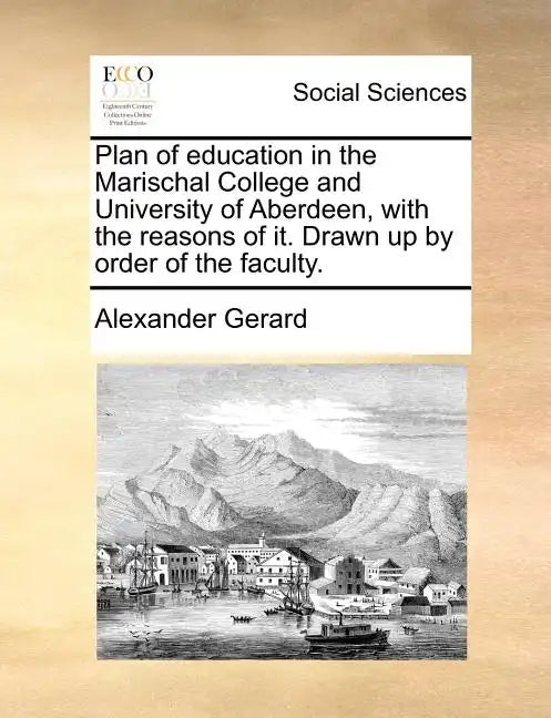 Plan of Education in the Marischal College and University of Aberdeen, with the Reasons of It. Drawn Up by Order of the Faculty. - Paperback
