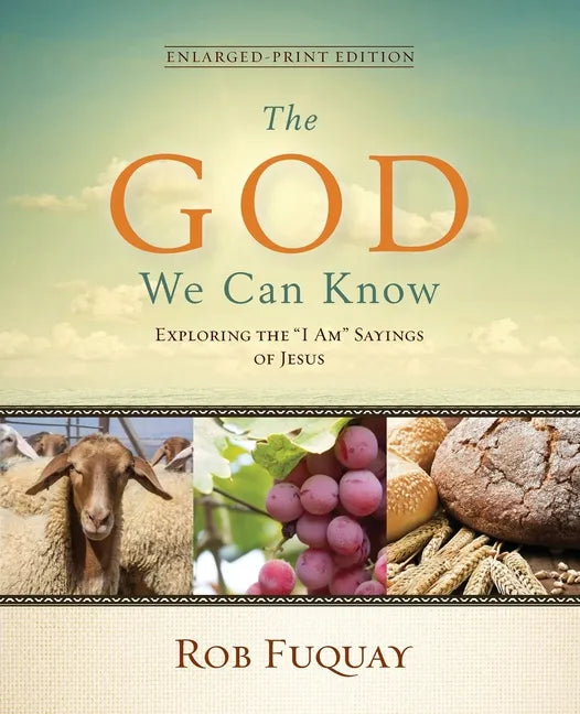 The God We Can Know Enlarged-Print Edition: Exploring the "I Am" Sayings of Jesus - Paperback