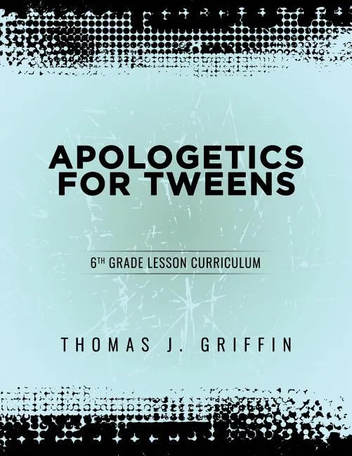 Apologetics for Tweens: 6th Grade - Paperback