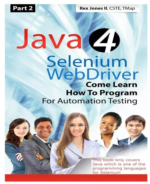 (Part 2) Java 4 Selenium WebDriver: Come Learn How To Program For Automation Testing (Black & White Edition) - Paperback