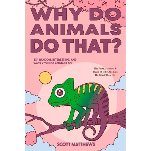 Why Do Animals Do That? - 101 Random, Interesting, and Wacky Things Animals Do - The Facts, Science, & Trivia of Why Animals Do What They Do! - Paperback