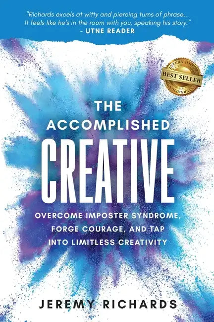 The Accomplished Creative: Overcome Imposter Syndrome, Forge Courage, and Tap Into Limitless Creativity - Paperback
