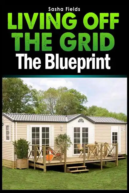 Living Off The Grid: The Blueprint to Sustainable Living & Becoming Self Sufficient - Paperback