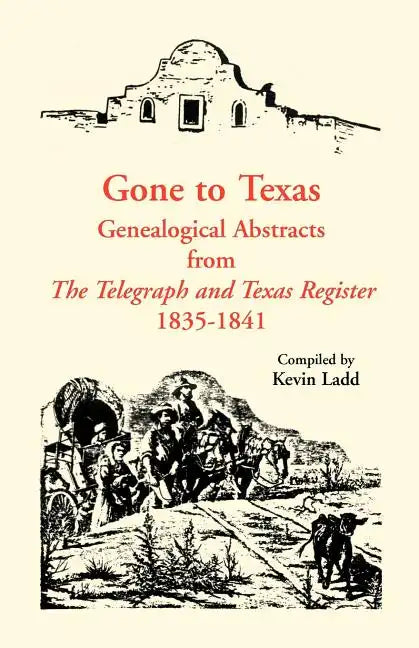 Gone to Texas: Genealogical Abstracts from The Telegraph and Texas Register, 1835-1841 - Paperback