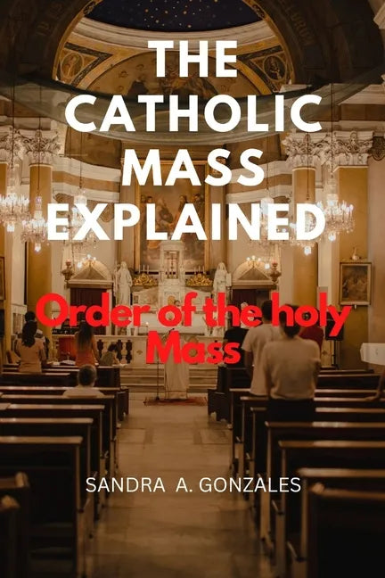 The Catholic Mass Explained: Order of the holy Mass - Paperback