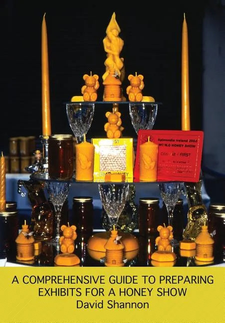A Comprehensive Guide to Preparing Exhibits for a Honey Show - Paperback