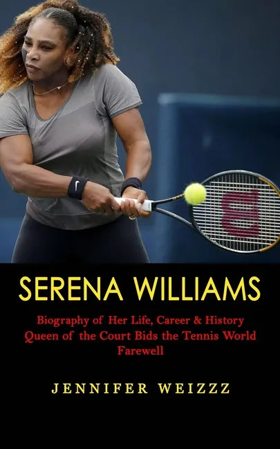 Serena Williams: Biography of Her Life, Career & History (Queen of the Court Bids the Tennis World Farewell) - Paperback