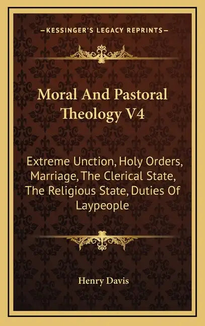 Moral and Pastoral Theology V4: Extreme Unction, Holy Orders, Marriage, the Clerical State, the Religious State, Duties of Laypeople - Hardcover