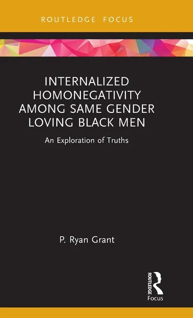 Internalized Homonegativity Among Same Gender Loving Black Men: An Exploration of Truths - Hardcover