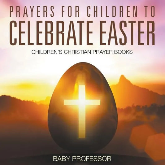 Prayers for Children to Celebrate Easter - Children's Christian Prayer Books - Paperback