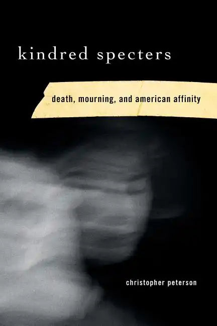 Kindred Specters: Death, Mourning, and American Affinity - Paperback