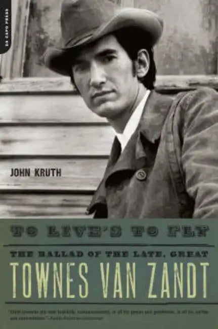 To Live's to Fly: The Ballad of the Late, Great Townes Van Zandt - Paperback