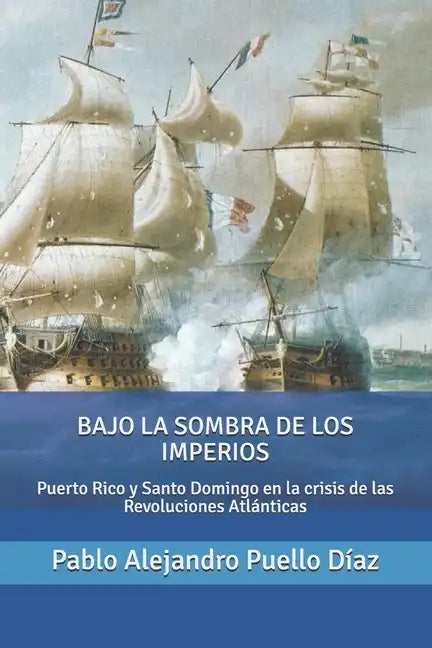 Bajo la sombra de los imperios: Puerto Rico y Santo Domingo en la crisis de las Revoluciones Atlánticas - Paperback