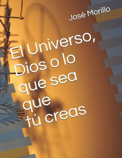 El Universo, Dios O Lo Que Sea Que Tu Creas. - Paperback