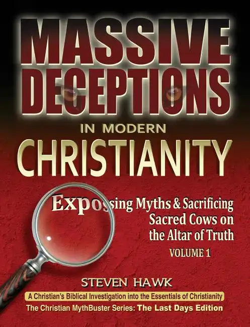 Massive Deceptions in Modern Christianity (Vol. 1): Exposing Myths & Sacrificing Sacred Cows on the Altar of Truth - Paperback