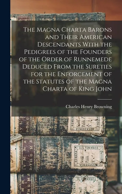 The Magna Charta Barons and Their American Descendants With the Pedigrees of the Founders of the Order of Runnemede Deduced From the Sureties for the - Hardcover