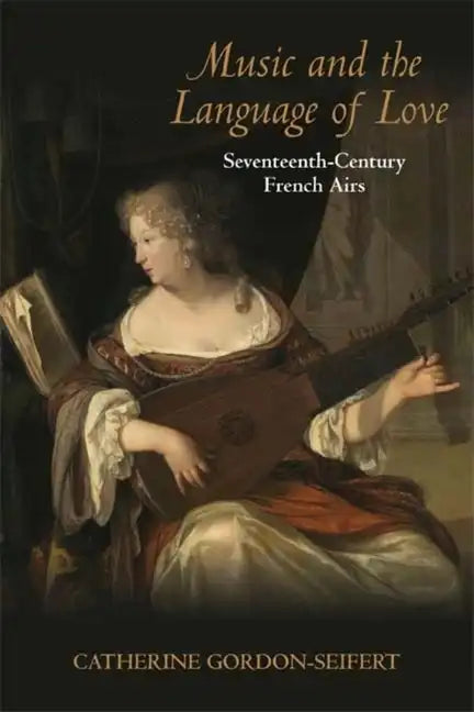 Music and the Language of Love: Seventeenth-Century French Airs - Hardcover