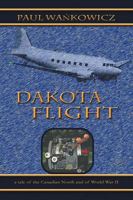 Dakota Flight: A Tale of the Canadian North and of World War II - Paperback