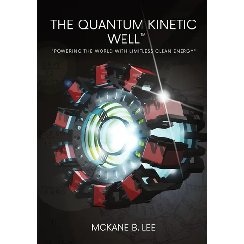 The Quantum Kinetic Well: Powering the World with Endless Clean Energy - Hardcover