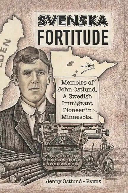 Svenska Fortitude: Memoirs of John Ostlund, A Swedish Immigrant Pioneer in Minnesota - Paperback