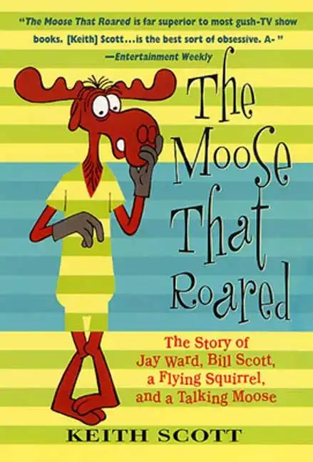 The Moose That Roared: The Story of Jay Ward, Bill Scott, a Flying Squirrel, and a Talking Moose - Paperback