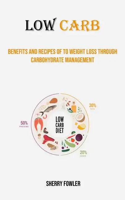 Low Carb: Benefits and Recipes of to Weight Loss Through Carbohydrate Management - Paperback