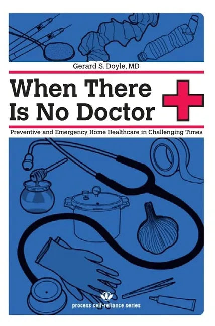 When There Is No Doctor: Preventive and Emergency Home Healthcare in Challenging Times - Paperback