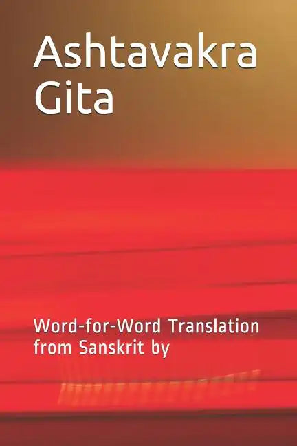 Ashtavakra Gita: Word-For-Word Translation from Sanskrit by - Paperback