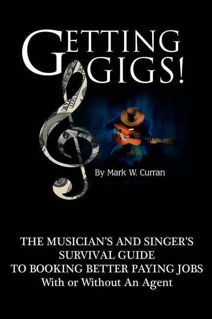 Getting Gigs! the Musician's and Singer's Survival Guide to Booking Better Paying Jobs - Paperback
