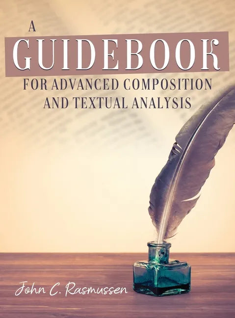 A Guidebook for Advanced Composition and Textual Analysis - Hardcover
