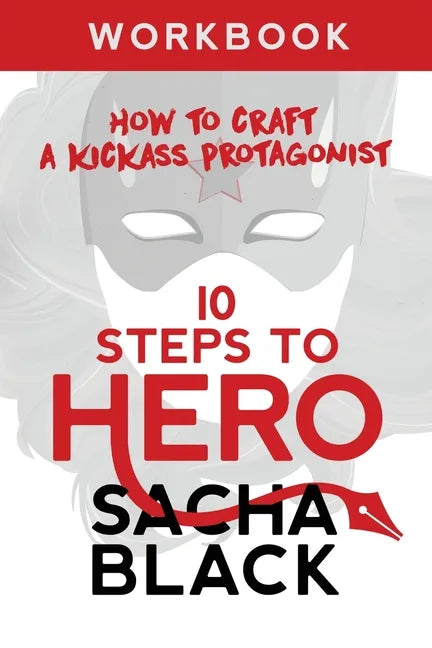 10 Steps To Hero: How To Craft A Kickass Protagonist Workbook - Paperback