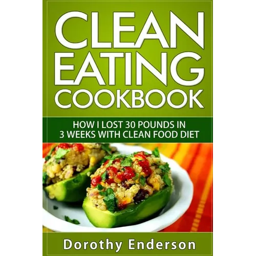 Clean Eating Cookbook: How I Lost 30 Pounds in 3 Weeks with Clean Food Diet - Paperback