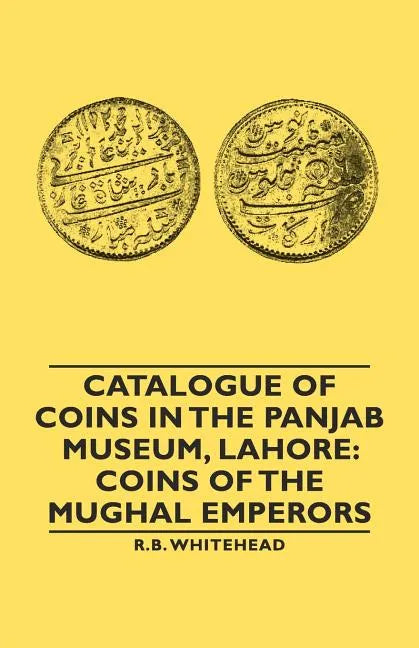 Catalogue of Coins in the Panjab Museum, Lahore: Coins of the Mughal Emperors - Paperback