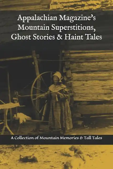 Appalachian Magazine's Mountain Superstitions, Ghost Stories & Haint Tales: A Collection of Memories & Commentaries from the Mountains of Appalachia - Paperback