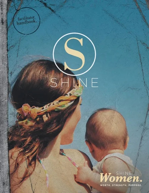 SHINE WOMEN Facilitator Handbook: Worth. Strength. Purpose. - Paperback